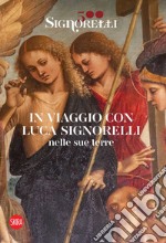 Signorelli 500. In viaggio con Luca Signorelli nelle sue terre. Ediz. illustrata libro