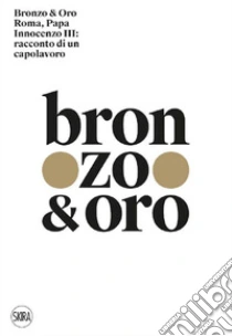 Bronzo & oro. Roma, Papa Innocenzo III: racconto di un capolavoro. Ediz. a colori