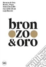 Bronzo & oro. Roma, Papa Innocenzo III: racconto di un capolavoro. Ediz. illustrata libro