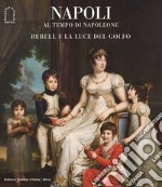 Napoli al tempo di Napoleone. Rebell e la luce del Golfo. Ediz. illustrata libro