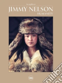 Jimmy Nelson. Humanity. Ediz. illustrata