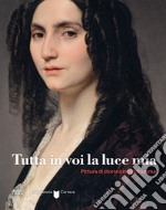 Tutta in voi la luce mia. Pittura di storia e melodramma. Ediz. illustrata libro