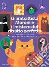 Giambattista Moroni e il mistero del ritratto perfetto. Storia illustrata e un po' inventata di un pittore coi baffi e persino la coda libro