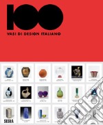 100 vasi di design italiano. Ediz. italiana e inglese libro