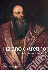 Tiziano e Aretino. Il ritratto di un protagonista del Rinascimento libro