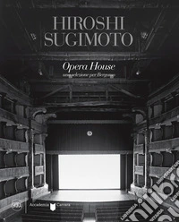 Hiroshi Sugimoto Opera House. Una selezione per Bergamo. Ediz. illustrata