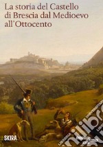 La storia del castello di Brescia dal medioevo all'800 libro