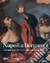 Napoli a Bergamo. Uno sguardo sul '600 nella collezione De Vito e in città. Ediz. illustrata libro