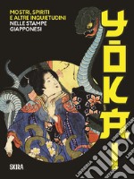 Yokai. Mostri, spiriti e altre inquietudini nelle stampe giapponesi libro