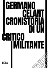 Germano Celant. Cronistoria di un critico militante libro
