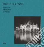 Michael Kenna Venezia. Memorie e tracce. Ediz. illustrata libro