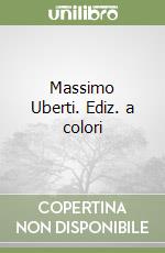 Massimo Uberti. Ediz. a colori libro