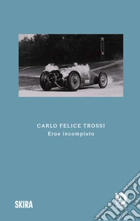 Carlo Felice Trossi. Eroe incompiuto libro