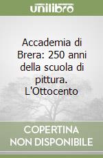 Accademia di Brera: 250 anni della scuola di pittura. L'Ottocento libro