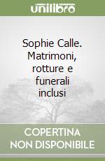 Sophie Calle. Matrimoni, rotture e funerali inclusi libro
