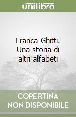 Franca Ghitti. Una storia di altri alfabeti libro