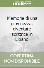 Memorie di una giovinezza: diventare scrittrice in Libano libro