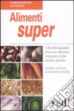 Alimenti super. I 20 cibi che non devono mancare sulla nostra tavola libro