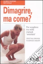 Dimagrire, ma come? Per scegliere tra mille metodi «infallibili» libro