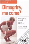 Dimagrire, ma come? Per scegliere tra mille metodi «infallibili» libro