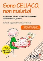 Sono celiaco, non malato! Una guida amica per adulti e bambini intolleranti al glutine libro