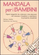 Mandala per bambini. Figure magiche da colorare che aiutano i bambini a esprimere se stessi e la propria creatività libro