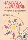 Mandala per bambini. Figure magiche da colorare che aiutano i bambini a esprimere se stessi e la propria creatività libro