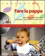 Fare la pappa. Come insegnare ai bambini a mangiare di gusto fin dai primi mesi. Con CD Audio libro