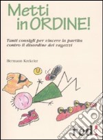 Metti in ordine! Tanti consigli per vincere la partita contro il disordine dei ragazzi libro