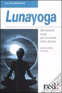 Lunayoga. Gli esercizi yoga per la salute della donna libro
