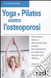 Yoga e pilates contro l'osteoporosi libro di Di Massa Scilla