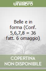 Belle e in forma (Conf. 5,6,7,8 = 36 fatt. 6 omaggio) libro