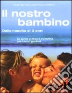 Il nostro bambino. Dalla nascita ai 3 anni libro