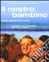 Il nostro bambino. Dalla nascita ai 3 anni libro