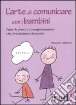 L'arte di comunicare con i bambini. Le frasi e i comportamenti che funzionano davvero libro