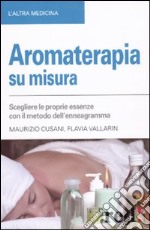 Aromaterapia su misura. Scegliere le proprie essenze con il metodo dell'enneagramma