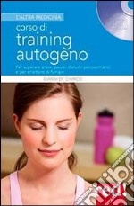 Corso di training autogeno. Per superare ansie, paure, disturbi psicosomatici e per smettere di fumare. Con CD Audio libro