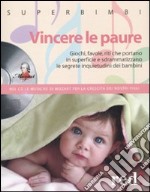 Vincere le paure. Giochi; favole; riti che portano in superficie e sdrammatizzano le segrete inquietudini dei bambini. Con CD Audio libro