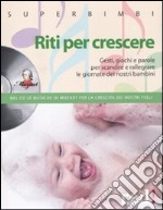 Riti per crescere. Gesti, giochi e parole per scandire e rallegrare le giornate dei nostri piccoli. Con CD Audio libro