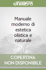 Manuale moderno di estetica olistica e naturale libro