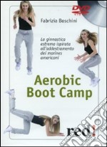 Aerobic boot camp. La ginnastica estrema ispirata all'addestramento dei marines americani (DVD) libro