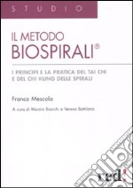 Il metodo Biospirali®. I principi e la pratica del Tai Chi e del Chi Kung delle spirali. Ediz. illustrata