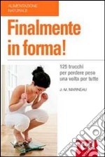 Finalmente in forma! 125 trucchi per perdere peso una volta per tutte libro