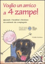 Voglio un amico a 4 zampe. Quando i bambini chiedono un animale da compagnia libro