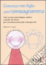 Conosco mio figlio con l'enneagramma. Una tecnica psicologica antica efacile da usare per un'educazione più consapevole libro