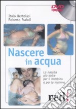 Nascere in acqua. La nascita più dolce per il bambino e per la mamma. DVD. Con libro libro