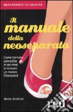 Il Manuale della neoseparata. Come tornare splendida in sei mesi (e trovare un nuovo fidanzato) libro