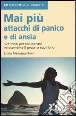 Mai più attacchi di panico e di ansia. 121 modi per recuperare velocemente il proprio equilibro libro