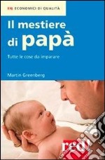 Il mestiere di papà. Tutte le cose da imparare libro