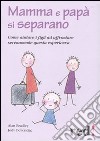 Mamma e papà si separano. Come aiutare ad affrontare serenamente questa esperienza libro